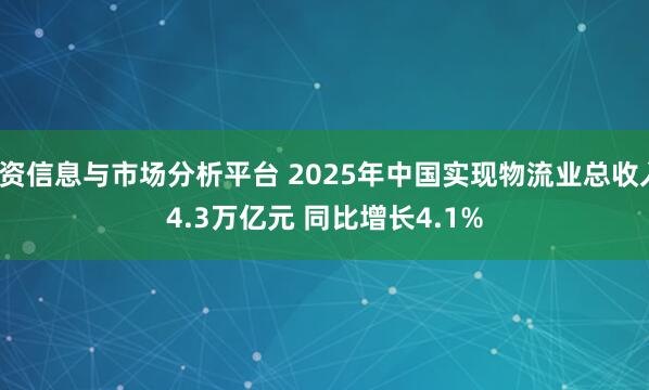 配资信息与市场分析平台 2025年中国实现物流业总收入14.3万亿元 同比增长4.1%